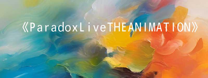 蔡耿文發布《ParadoxLiveTHEANIMATION》詳情介紹_ParadoxLiveTHEANIMATION已完結在線觀看_ParadoxLiveTHEANIMATION迅雷下載_日漫